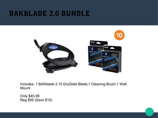 BAKBLADE 2.0 BUNDLE
Includes: 1 BAKblade 2.10 DryGlide Blade,1 Cleaning Brush,1 Wall
Mount.
Only $45.99
Reg $56 (Save $10)
 