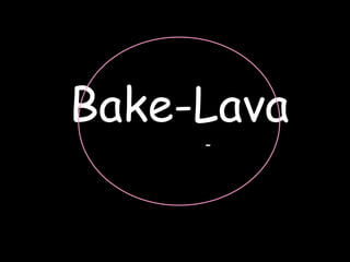 Bake-Lava
-

 