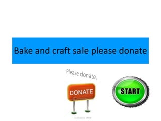 Bake and craft sale please donate
 