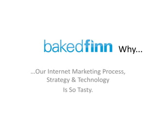 Why...

…Our Internet Marketing Process,
    Strategy & Technology
           Is So Tasty.
 