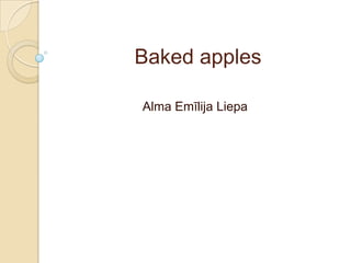 Baked apples
Alma Emīlija Liepa
 
