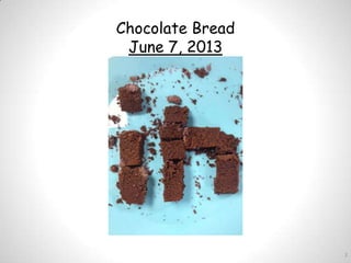 2
Chocolate Bread
June 7, 2013
 