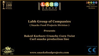 Labh Group of Companies
   ( Snacks Food Projects Division )

              Presents

Baked Kurkure Crunchy Corn Twist
   Curl snacks production line




   www.snacksfoodprojects.com
 