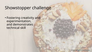 Showstopper challenge
• Fostering creativity and
experimentation,
and demonstrates
technical skill
Image by Pexels from Pixabay
 