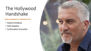 The Hollywood
Handshake
• Student feedback
• Staff adoption
• Continuation of practice
 