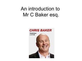 An introduction to
 Mr C Baker esq.



      Esquire
 