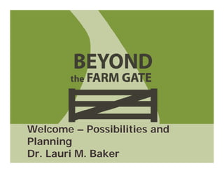 Welcome – Possibilities and
Planning
Dr. Lauri M. Baker
 