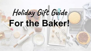 Holiday Gift Guide
For the Baker!
 