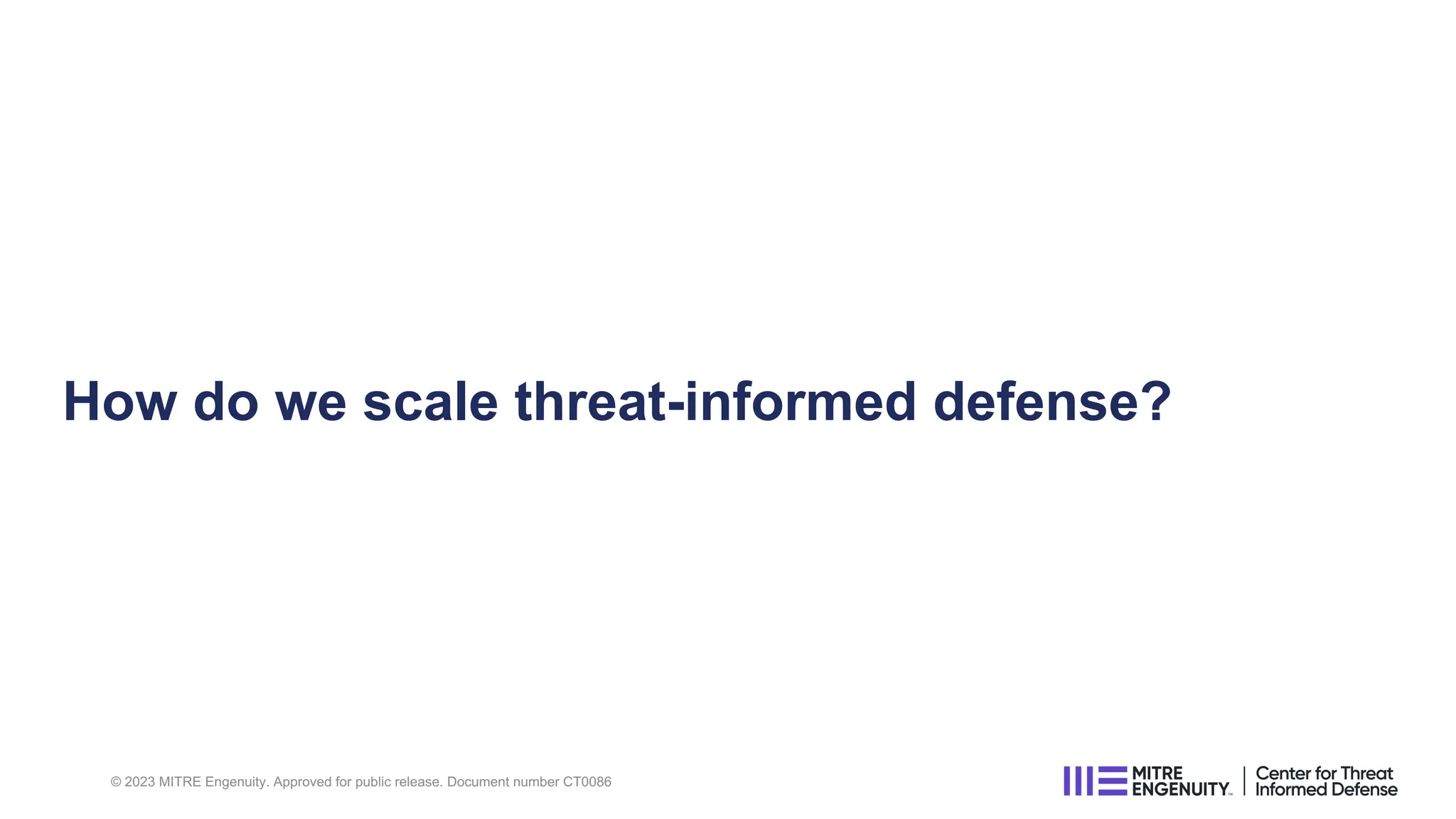 How do we scale threat-informed defense?
© 2023 MITRE Engenuity. Approved for public release. Document number CT0086
 