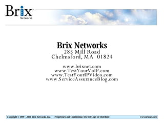 Brix Networks 285 Mill Road Chelmsford, MA  01824 www.brixnet.com www.TestYourVoIP.com www.TestYourIPVideo.com www.ServiceAssuranceBlog.com 