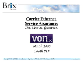 March 2008 Booth 717 Carrier Ethernet  Service Assurance: Test. Measure. Guarantee.  