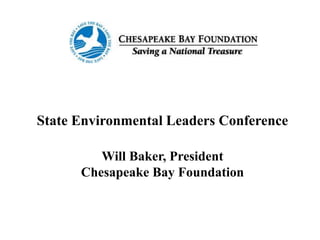 State Environmental Leaders Conference
Will Baker, President
Chesapeake Bay Foundation
 
