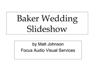 Baker Wedding Slideshow by Matt Johnson Focus Audio Visual Services 