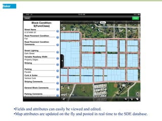 •Fields and attributes can easily be viewed and edited.
•Map attributes are updated on the fly and posted in real time to the SDE database.
 