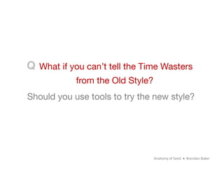 Q

What if you can’t tell the Time Wasters
            from the Old Style?
Should you use tools to try the new style?




...
