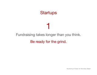 Startups


                  1
Fundraising takes longer than you think.
        Be ready for the grind.




              ...