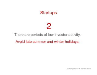 Startups


                     2
There are periods of low investor activity. 
Avoid late summer and winter holidays.




...