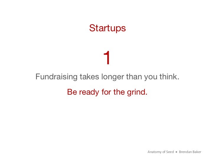 Startups                  1Fundraising takes longer than you think.        Be ready for the grind.                        ...