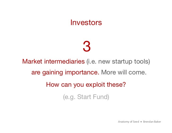 Investors                     3Market intermediaries (i.e. new startup tools)   are gaining importance. More will come.   ...