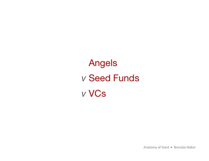 Angels v Seed Fundsv VCs                Anatomy	  of	  Seed	  	  	  	  	  	  Brendan	  Baker	   