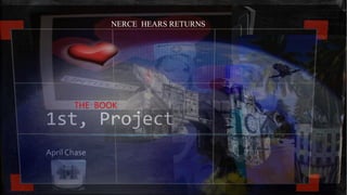 1st, Project
April Chase
THE BOOK
NERCE HEARS RETURNS
 