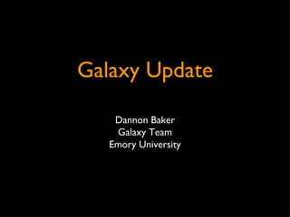 Galaxy Update

    Dannon Baker
    Galaxy Team
   Emory University
 