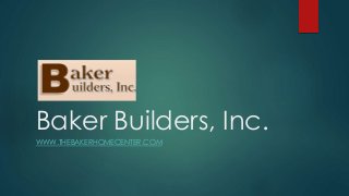 Baker Builders, Inc.
WWW.THEBAKERHOMECENTER.COM
 