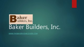 Baker Builders, Inc. 
WWW.THEBAKERHOMECENTER.COM 
 