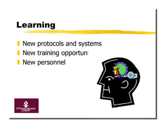 Learning

  New protocols and systems
  New training opportunities
  New personnel




                                20
 