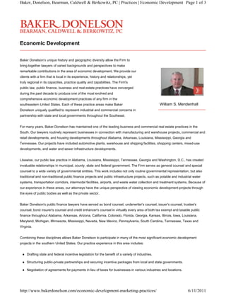 Baker, Donelson, Bearman, Caldwell & Berkowitz, PC | Practices | Economic Development Page 1 of 3




Economic Development


Baker Donelson’s unique history and geographic diversity allow the Firm to
bring together lawyers of varied backgrounds and perspectives to make
remarkable contributions in the area of economic development. We provide our
clients with a firm that is local in its experience, history and relationships, yet
truly regional in its capacities, practice quality and capabilities. The Firm's
public law, public finance, business and real estate practices have converged
during the past decade to produce one of the most evolved and
comprehensive economic development practices of any firm in the
southeastern United States. Each of these practice areas make Baker                                 William S. Mendenhall
Donelson uniquely qualified to represent industrial and commercial concerns in
partnership with state and local governments throughout the Southeast.


For many years, Baker Donelson has maintained one of the leading business and commercial real estate practices in the
South. Our lawyers routinely represent businesses in connection with manufacturing and warehouse projects, commercial and
retail developments, and housing developments throughout Alabama, Arkansas, Louisiana, Mississippi, Georgia and
Tennessee. Our projects have included automotive plants, warehouse and shipping facilities, shopping centers, mixed-use
developments, and water and sewer infrastructure developments.


Likewise, our public law practice in Alabama, Louisiana, Mississippi, Tennessee, Georgia and Washington, D.C., has created
invaluable relationships in municipal, county, state and federal government. The Firm serves as general counsel and special
counsel to a wide variety of governmental entities. This work includes not only routine governmental representation, but also
traditional and non-traditional public finance projects and public infrastructure projects, such as potable and industrial water
systems, transportation corridors, intermodal facilities, airports, and waste water collection and treatment systems. Because of
our experience in these areas, our attorneys have the unique perspective of viewing economic development projects through
the eyes of public bodies as well as the private sector.


Baker Donelson's public finance lawyers have served as bond counsel, underwriter's counsel, issuer's counsel, trustee's
counsel, bond insurer's counsel and credit enhancer's counsel in virtually every area of both tax exempt and taxable public
finance throughout Alabama, Arkansas, Arizona, California, Colorado, Florida, Georgia, Kansas, Illinois, Iowa, Louisiana,
Maryland, Michigan, Minnesota, Mississippi, Nevada, New Mexico, Pennsylvania, South Carolina, Tennessee, Texas and
Virginia.


Combining these disciplines allows Baker Donelson to participate in many of the most significant economic development
projects in the southern United States. Our practice experience in this area includes:


    Drafting state and federal incentive legislation for the benefit of a variety of industries.

    Structuring public-private partnerships and securing incentive packages from local and state governments.

    Negotiation of agreements for payments in lieu of taxes for businesses in various industries and locations.




http://www.bakerdonelson.com/economic-development-marketing-practices/                                                 6/11/2011
 