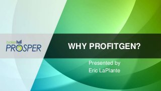 WHY PROFITGEN?
Presented by
Eric LaPlante
 
