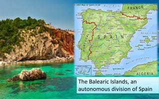 The Balearic Islands, an 
autonomous division of Spain 
4 
 