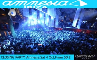CLOSING PARTY, Amnesia,Sat 4 Oct,From 50 € 51 
 