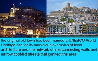 the original old town has been named a UNESCO World 
Heritage site for its marvelous examples of local 
architecture and the network of interconnecting walls and 
narrow cobbled streets that connect the area. 
55 
 