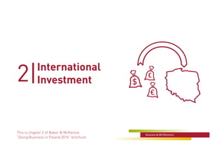 2|
This is chapter 2 of Baker & McKenzie
“Doing Business in Poland 2016” brochure
International
Investment
£
$
€
 