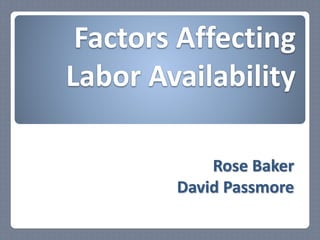 Factors Affecting
Labor Availability
Rose Baker
David Passmore
 