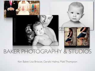 BAKER PHOTOGRAPHY & STUDIOS
    Ken Baker, Lisa Briscoe, Geralis Halma, Matt Thompson
 