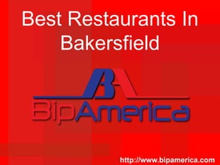 Best Restaurants In
Bakersfield
http://www.bipamerica.com
 