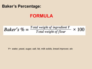 Baker’s Percentage:
FORMULA
Y= water, yeast, sugar, salt, fat, milk solids, bread improver, etc
 
