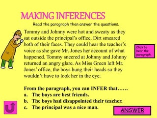 MAKING INFERENCES
Read the paragraph then answer the questions.
Tommy and Johnny were hot and sweaty as they
sat outside t...