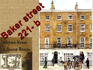 Baker street
Baker street
221- b
221- b
 