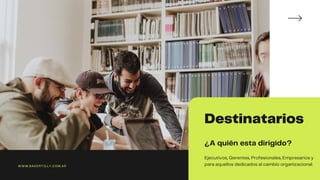 Destinatarios
¿A quién esta dirigido?
Ejecutivos, Gerentes, Profesionales, Empresarios y
para aquellos dedicados al cambio organizacional.
WWW.BAKERTILLY.COM.AR
 