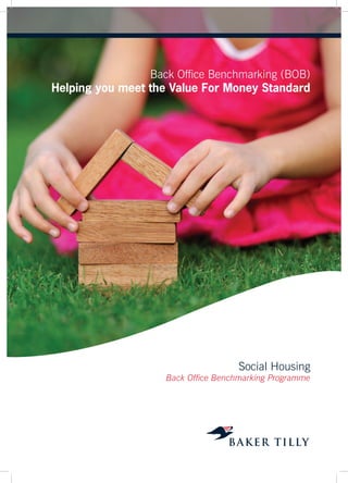 Back Office Benchmarking (BOB)
Helping you meet the Value For Money Standard




                                     Social Housing
                    Back Office Benchmarking Programme
 