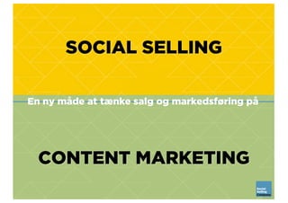 SOCIAL SELLING
CONTENT MARKETING
En ny måde at tænke salg og markedsføring på
 