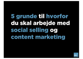 5 grunde til hvorfor
du skal arbejde med
social selling og
content marketing
 