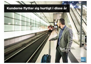 Kunderne flytter sig hurtigt i disse år
 