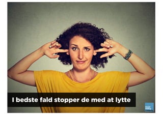 I bedste fald stopper de med at lytte
 