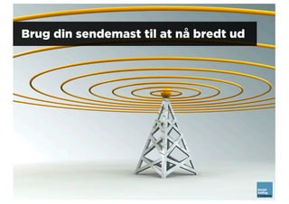 Brug din sendemast til at nå bredt ud
 