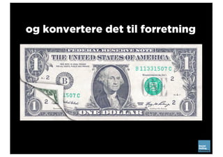 og konvertere det til forretning
 
