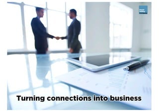 Turning connections into business
 